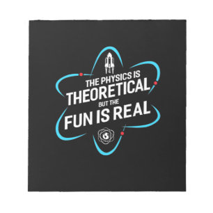 The Physics Is Theoretical But The Fun Is Real Notepad