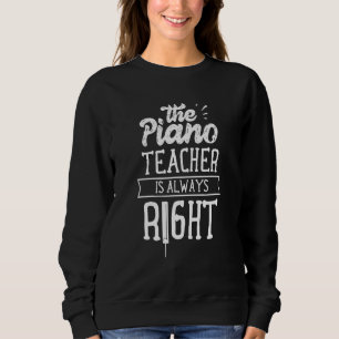 The Piano Teacher Is Always Right Job Lesson Instr Sweatshirt