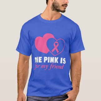 The Pink Is For My Friend Hear Pink Ribbon funny T-Shirt
