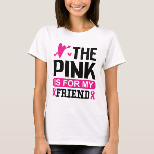 The pink is for my friend T-Shirt