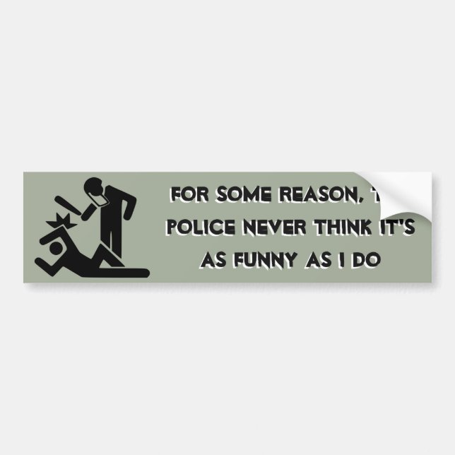 The Police Never Think it's as Funny as I Do Bumper Sticker (Front)