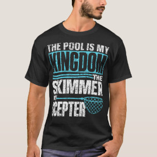 The Pool Is My Kingdom The Skimmer My Sceptre Swim T-Shirt