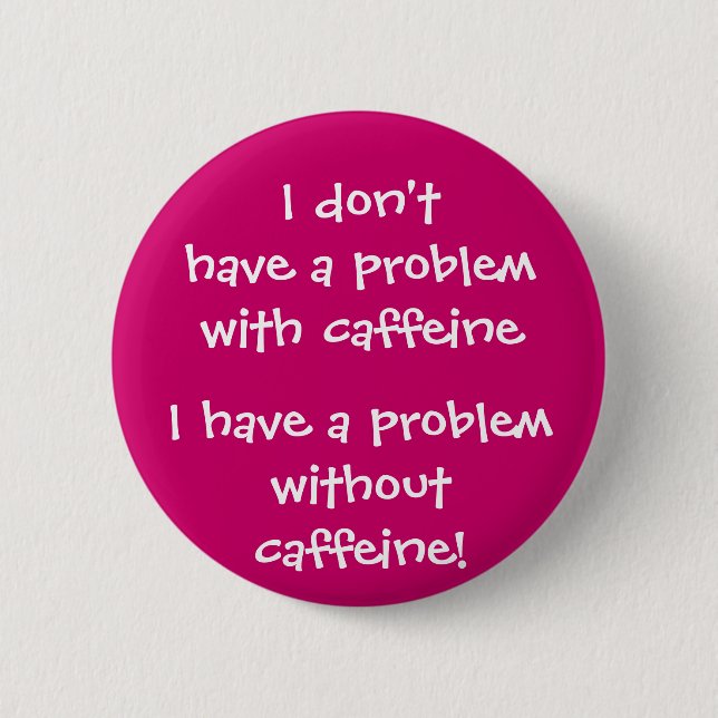 The problem with caffeine 2 inch round button (Front)