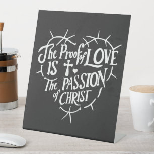 The Proof Of Love is the Passion of Christ Pedestal Sign