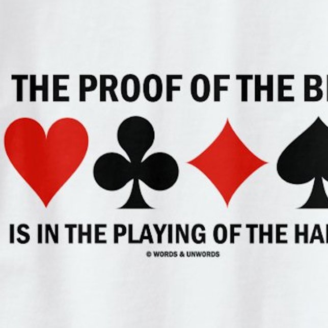 The Proof Of The Bid Is In The Playing Of The Hand T-Shirt (Tee for any bridge player who knows that the proof of the bid is in the playing of the hand!)