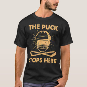 The Puck Stops Here Ice Hockey Goalie Goaltender T-Shirt