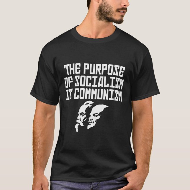 The Purpose Of Socialism Is Communism T-Shirt (Front)