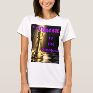 The Queen is the powerhouse. Chess t-shirt