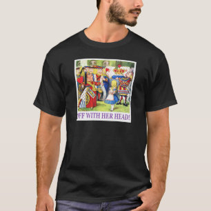 The Queen of Hearts says, "Off With Her Head!" T-Shirt