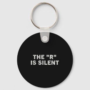 The R Is Silent Sarcastic Humor Saying  Keychain