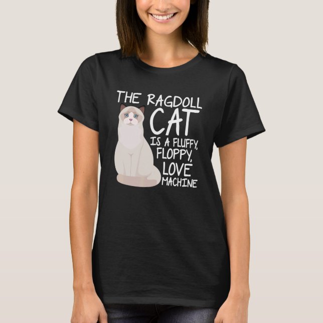 The Ragdoll Cat Is A Fluffy Floppy Love Machine Ca T-Shirt (Front)