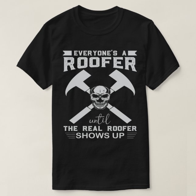 The Real Roofer Shows Up Funny Roofing Proud Roofi T-Shirt (Design Front)