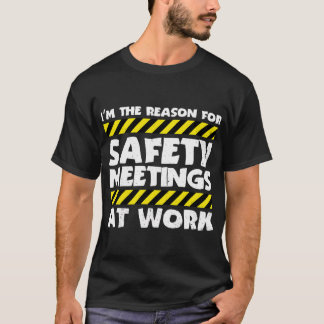 The Reason For Safety Meetings At Work T-Shirt