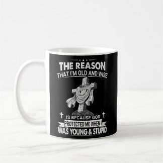 The Reason I'M Old And Wise Is Because God Protect Coffee Mug