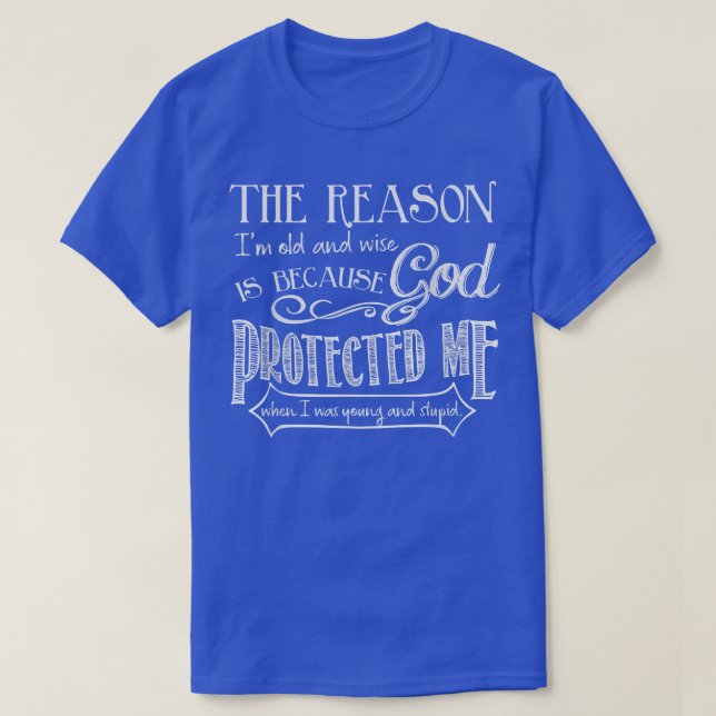 The Reason Im Old And Wise Is Because God Protecte T-Shirt (Design Front)