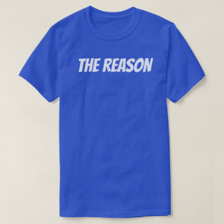 The Reason T-Shirt
