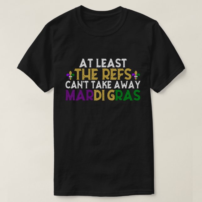 The Refs Can't Take Away Mardi Gras Funny Football T-Shirt (Design Front)