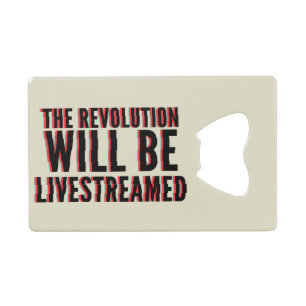 The Revolution Will Be Livestreamed Credit Card Bottle Opener