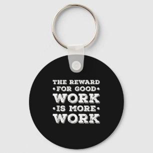 The Reward For Good Work Is More Work Ins Motivati Keychain