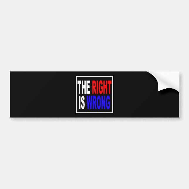 The Right Is Wrong Bumper Sticker (Front)