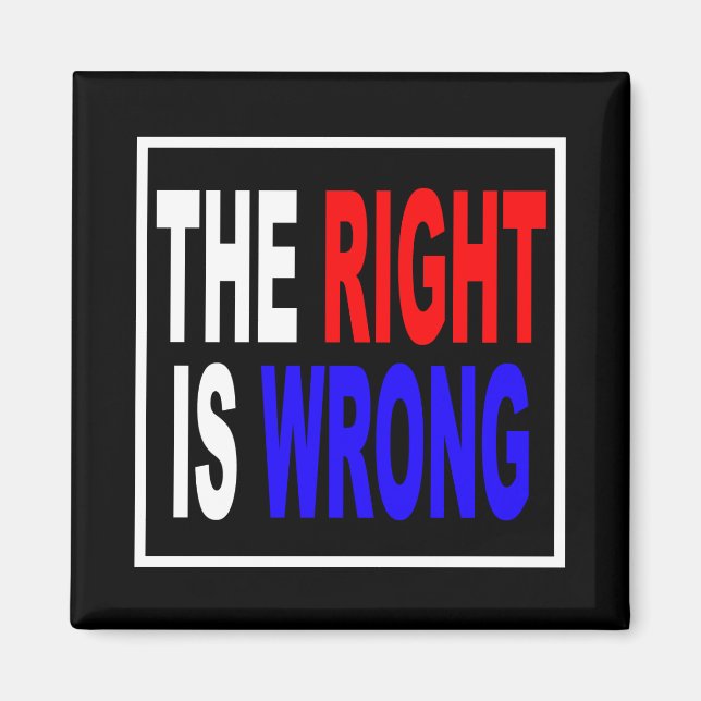 The Right Is Wrong Magnet (Front)