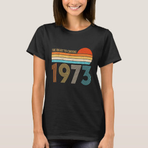 The Right To Choose 1973 Vintage Pro Choice T-Shirt