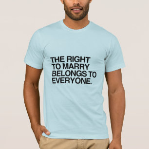 THE RIGHT TO MARRY BELONGS TO EVERYONE -.png T-Shirt