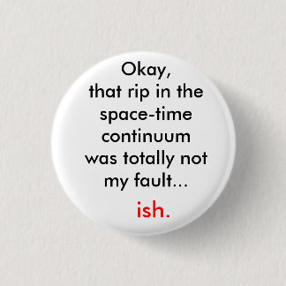 The rip in the space-time continuum 1 inch round button