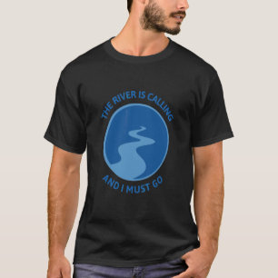 The River Is Calling And I Must Go River Floating T-Shirt
