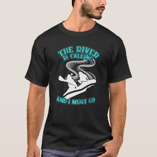 The River Is Calling I Must Go Water Rafting Boati T-Shirt
