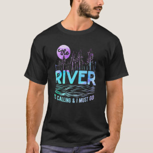 The River Is Calling I Must Go White Water Rafting T-Shirt