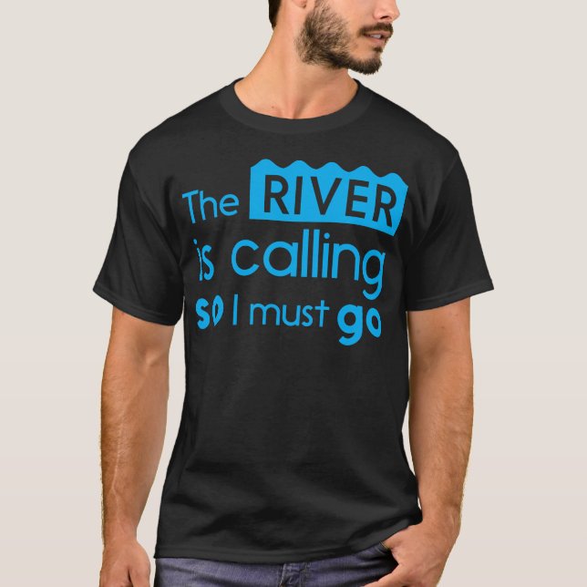 The River Is Calling So I Must Go T-Shirt (Front)