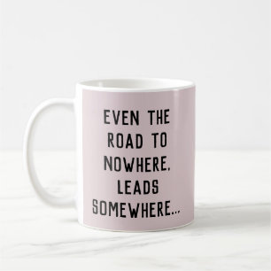 The Road To Nowhere Leads Somewhere  Coffee Mug