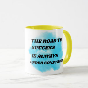 THE ROAD TO  SUCCESS IS ALWAYS UNDER CONSTRUCTION  MUG