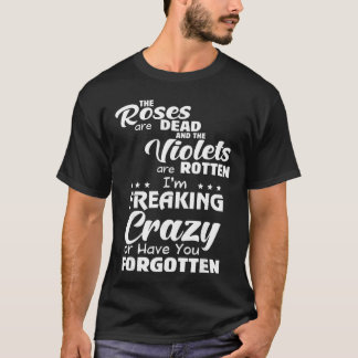 The Roses Are Deadhe Violets Are Rotten Im Freakin T-Shirt