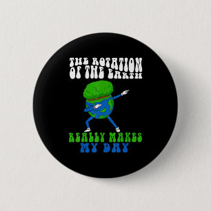 The Rotation Of Earth Really Makes My Day Funny Ea 2 Inch Round Button