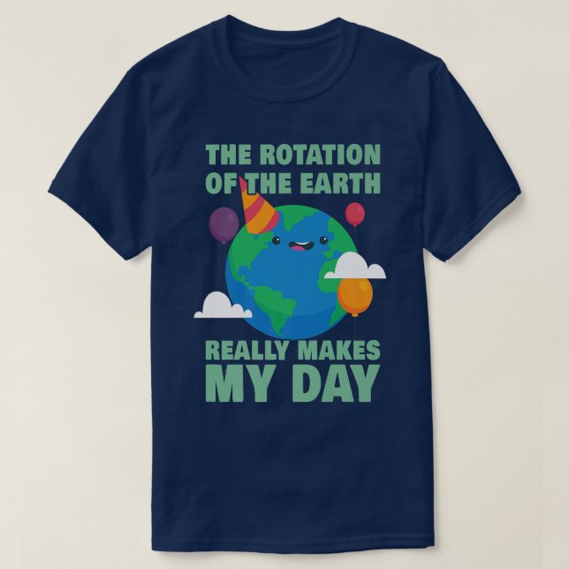 The Rotation Of Earth Really Makes My Day Science  T-Shirt (Design Front)