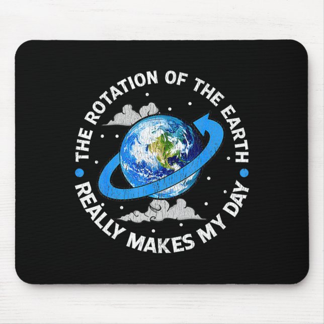 The Rotation Of The Earth Makes My Day Funny Scien Mouse Pad (Front)