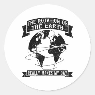 The Rotation Of The Earth Really Makes My Day1 Classic Round Sticker
