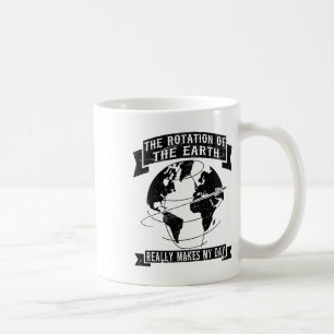 The Rotation Of The Earth Really Makes My Day1  Coffee Mug