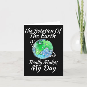 The Rotation Of The Earth Really Makes My Day 1 Card