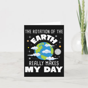 The Rotation Of The Earth Really Makes My Day Card