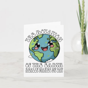 The Rotation Of The Earth Really Makes My Day Card