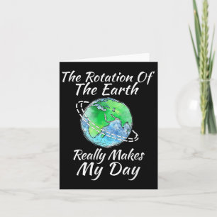 The Rotation Of The Earth Really Makes My Day Card