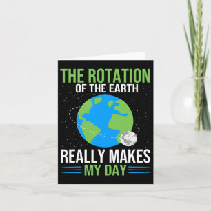 The Rotation Of The Earth Really Makes My Day - Ea Card
