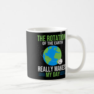 The Rotation Of The Earth Really Makes My Day - Ea Coffee Mug
