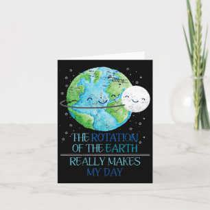 The Rotation Of The Earth Really Makes My Day Eart Card