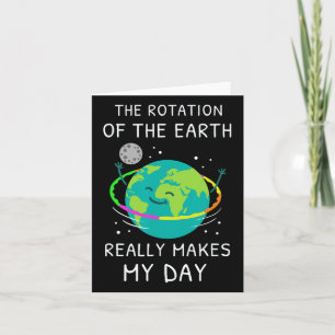 The Rotation Of The Earth Really Makes My Day Eart Card