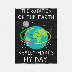 The Rotation Of The Earth Really Makes My Day Eart Fleece Blanket