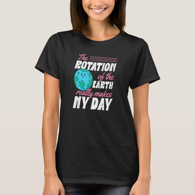 The Rotation Of The Earth Really Makes My Day Eart T-Shirt (Front)